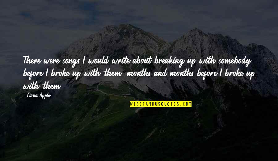 Fiona Quotes By Fiona Apple: There were songs I would write about breaking Fiona Quotes By Fiona Apple: There were songs I would write about breaking