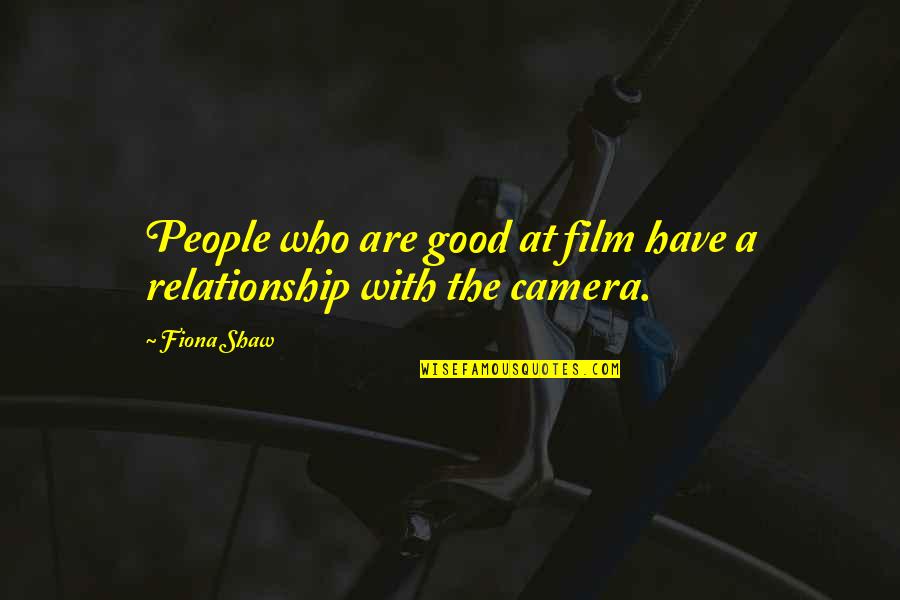 Fiona Quotes By Fiona Shaw: People who are good at film have a