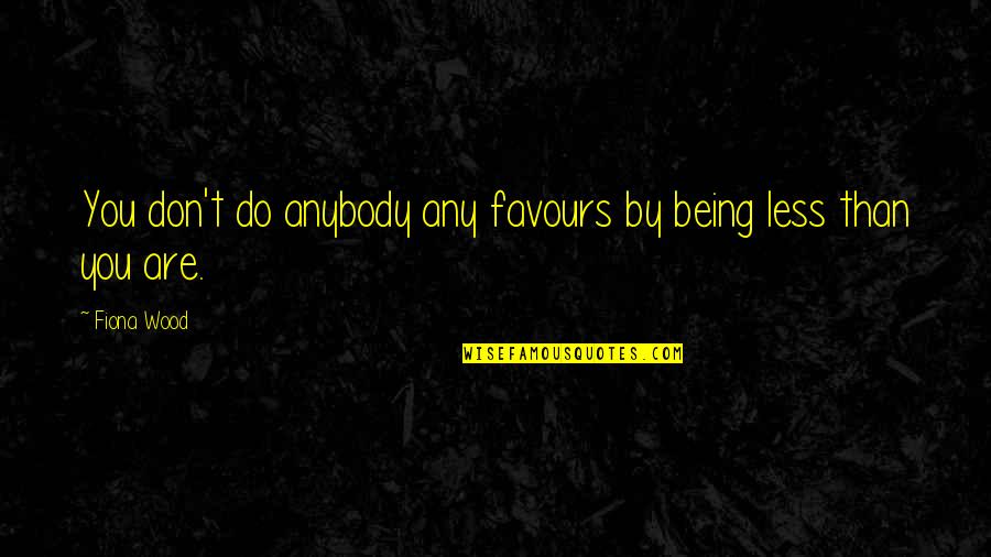 Fiona Quotes By Fiona Wood: You don't do anybody any favours by being