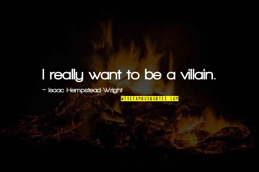 Fiona Shameless Quotes By Isaac Hempstead-Wright: I really want to be a villain. Fiona Shameless Quotes By Isaac Hempstead-Wright: I really want to be a villain.