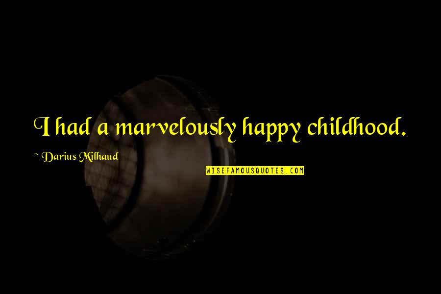 Fiona Volpe Quotes By Darius Milhaud: I had a marvelously happy childhood.