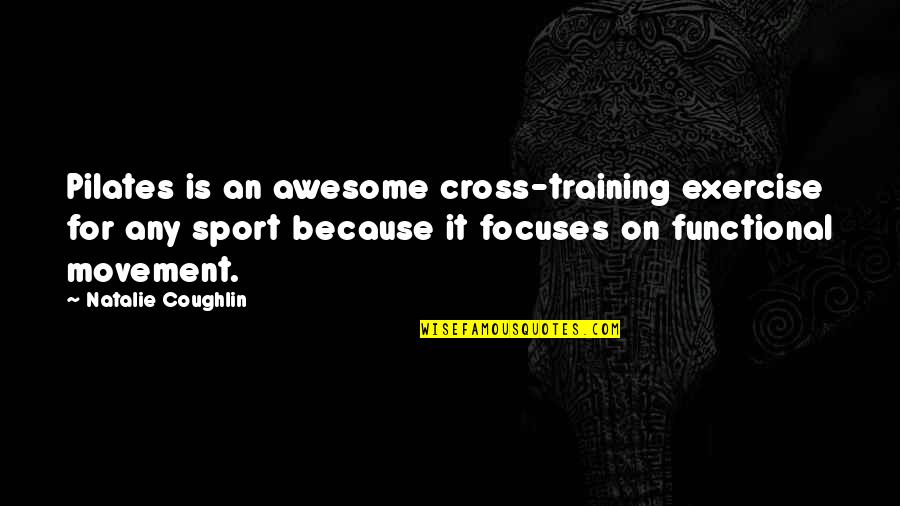 Fiona Wallice Quotes By Natalie Coughlin: Pilates is an awesome cross-training exercise for any