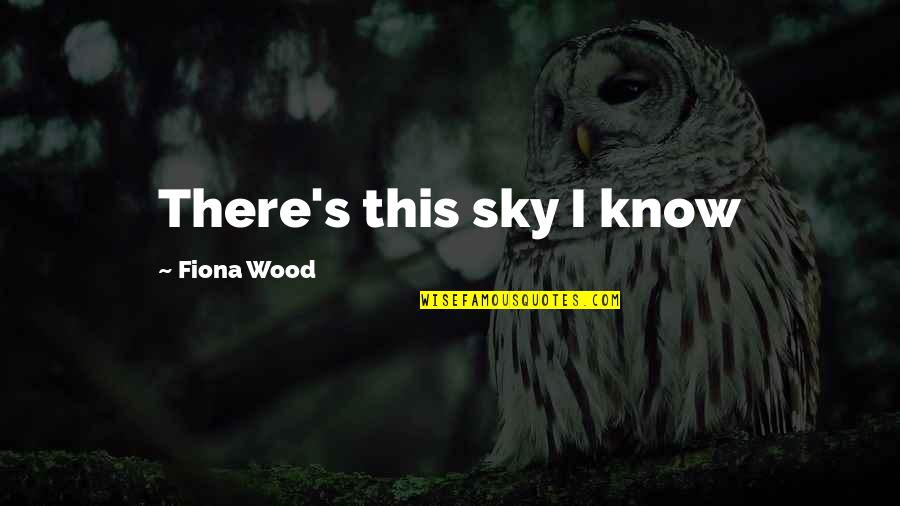 Fiona Wood Quotes By Fiona Wood: There's this sky I know