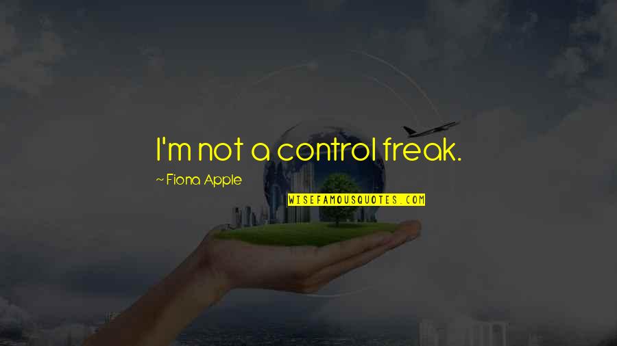 Fiona's Quotes By Fiona Apple: I'm not a control freak.