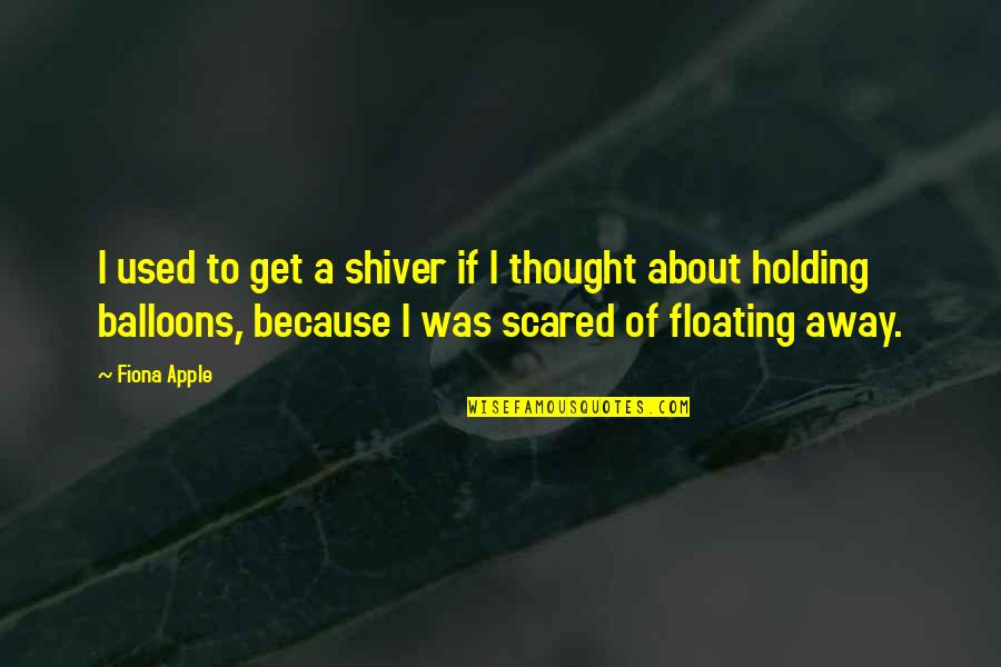 Fiona's Quotes By Fiona Apple: I used to get a shiver if I