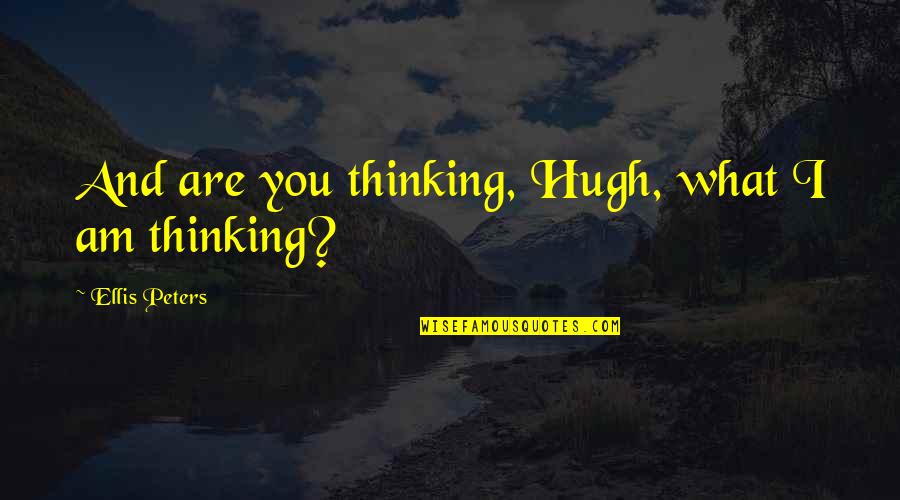 Fionas's Quotes By Ellis Peters: And are you thinking, Hugh, what I am Fionas's Quotes By Ellis Peters: And are you thinking, Hugh, what I am