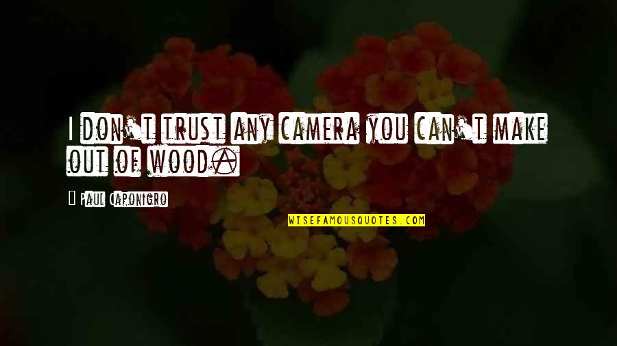 Fionas's Quotes By Paul Caponigro: I don't trust any camera you can't make Fionas's Quotes By Paul Caponigro: I don't trust any camera you can't make