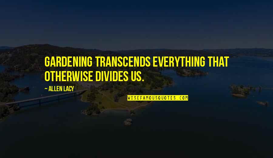 Fionavar Quotes By Allen Lacy: Gardening transcends everything that otherwise divides us.