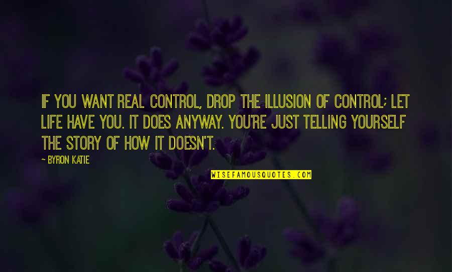 Fionntan De Brun Quotes By Byron Katie: If you want real control, drop the illusion Fionntan De Brun Quotes By Byron Katie: If you want real control, drop the illusion