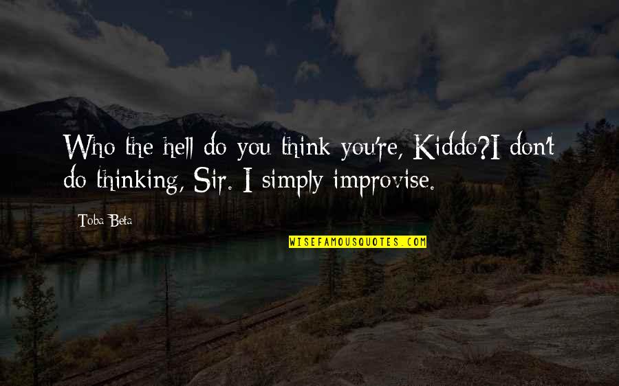 Fionnula Hughes Quotes By Toba Beta: Who the hell do you think you're, Kiddo?I