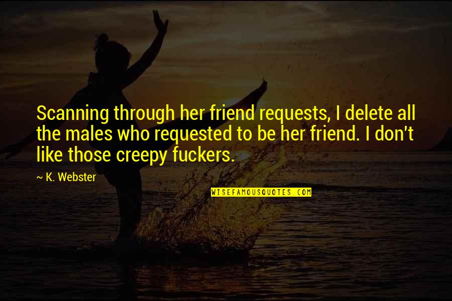 Fionola Buckled Quotes By K. Webster: Scanning through her friend requests, I delete all Fionola Buckled Quotes By K. Webster: Scanning through her friend requests, I delete all