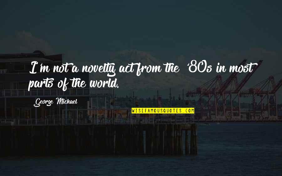 Fiorangelo Salvatorelli Quotes By George Michael: I'm not a novelty act from the '80s Fiorangelo Salvatorelli Quotes By George Michael: I'm not a novelty act from the '80s
