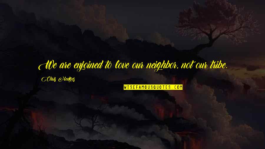 Fiorangelo Sandals Quotes By Chris Hedges: We are enjoined to love our neighbor, not Fiorangelo Sandals Quotes By Chris Hedges: We are enjoined to love our neighbor, not