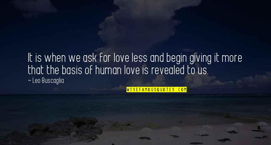 Fiore Dei Liberi Quotes By Leo Buscaglia: It is when we ask for love less