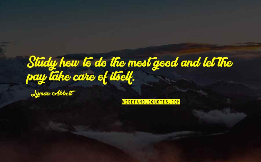 Fiorella Quotes By Lyman Abbott: Study how to do the most good and
