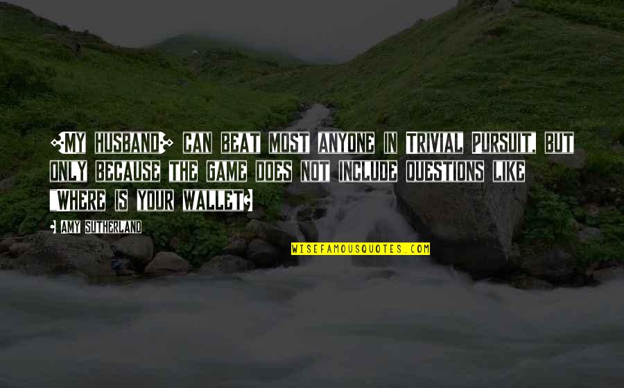 Fiorelli Bicycles Quotes By Amy Sutherland: [My husband] can beat most anyone in Trivial