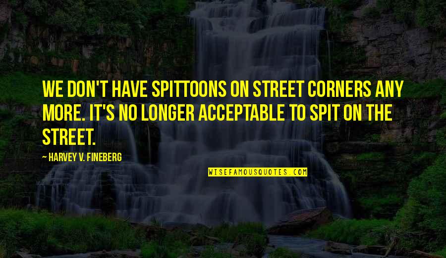 Fiorelli Bicycles Quotes By Harvey V. Fineberg: We don't have spittoons on street corners any Fiorelli Bicycles Quotes By Harvey V. Fineberg: We don't have spittoons on street corners any