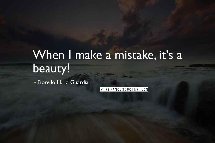 Fiorello H. La Guardia quotes: When I make a mistake, it's a beauty!