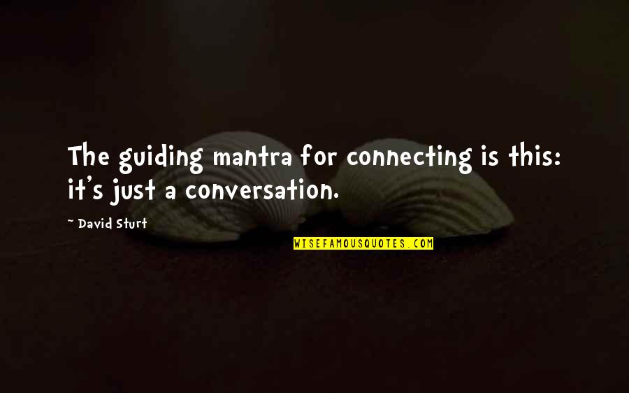 Fiorentini Quotes By David Sturt: The guiding mantra for connecting is this: it's