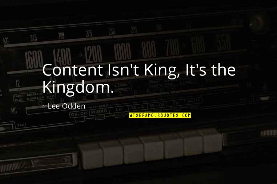 Fiore's Quotes By Lee Odden: Content Isn't King, It's the Kingdom.