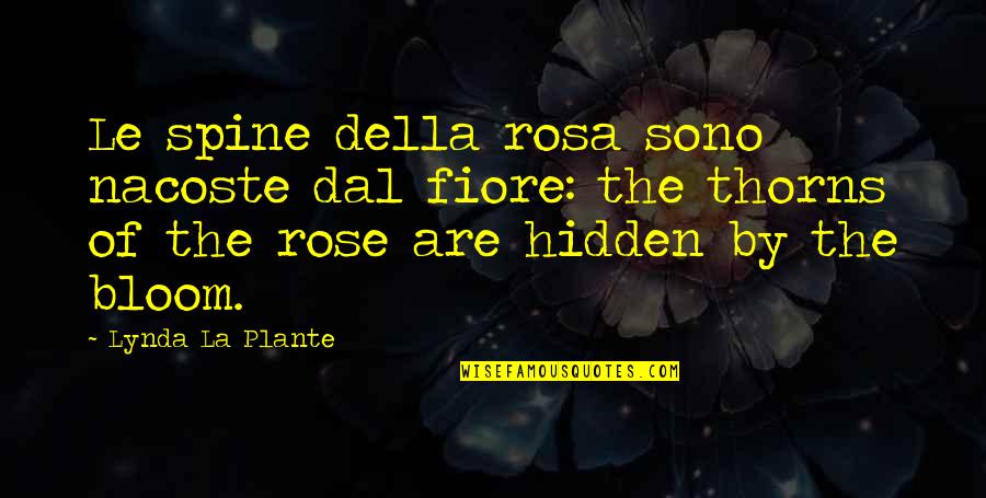 Fiore's Quotes By Lynda La Plante: Le spine della rosa sono nacoste dal fiore: