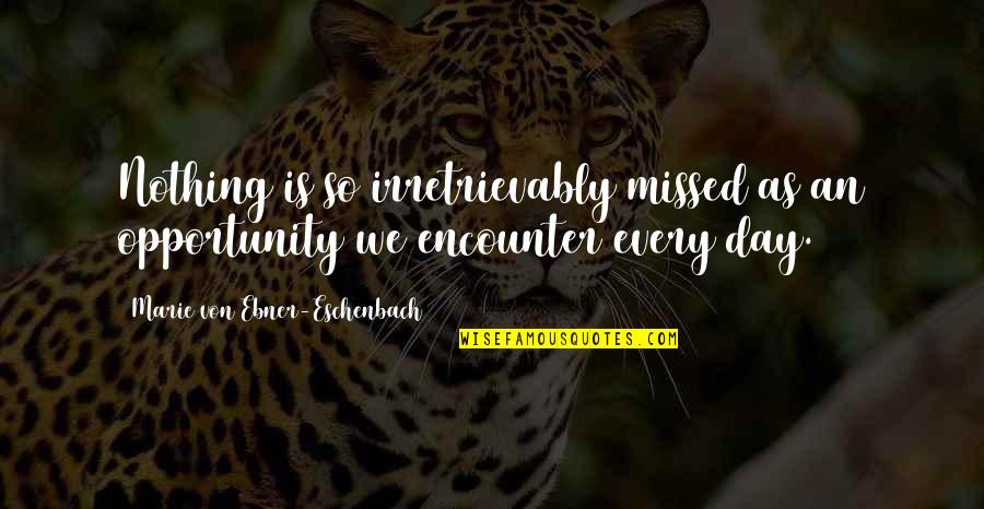 Fioretti And Baker Quotes By Marie Von Ebner-Eschenbach: Nothing is so irretrievably missed as an opportunity Fioretti And Baker Quotes By Marie Von Ebner-Eschenbach: Nothing is so irretrievably missed as an opportunity