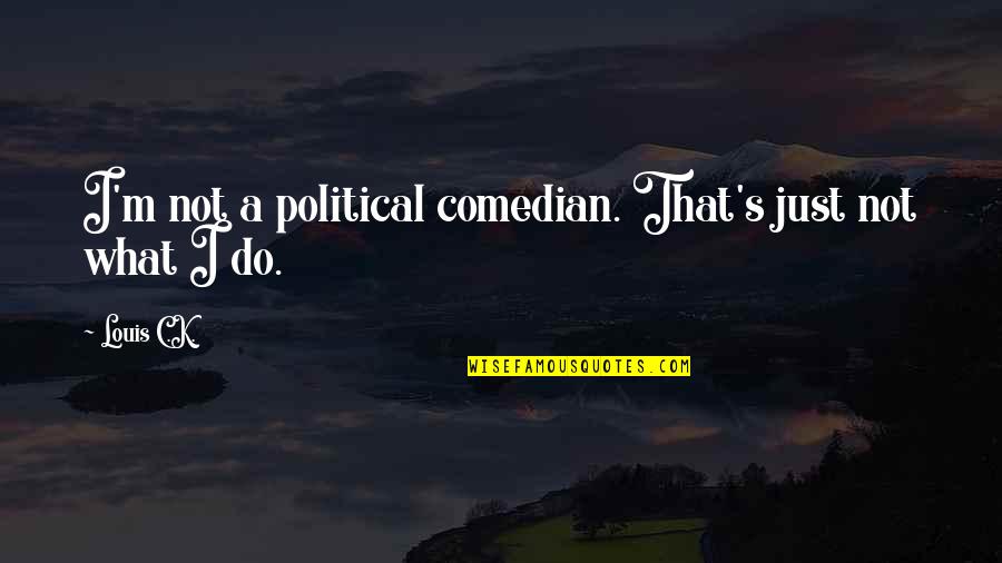 Fioretto Recipe Quotes By Louis C.K.: I'm not a political comedian. That's just not