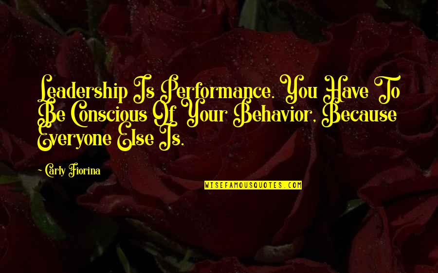 Fiorina Quotes By Carly Fiorina: Leadership Is Performance. You Have To Be Conscious