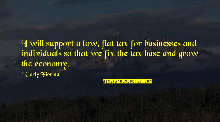 Fiorina Quotes By Carly Fiorina: I will support a low, flat tax for