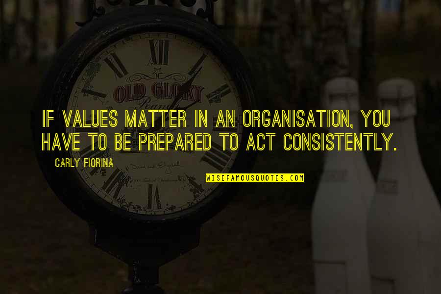 Fiorina Quotes By Carly Fiorina: If values matter in an organisation, you have