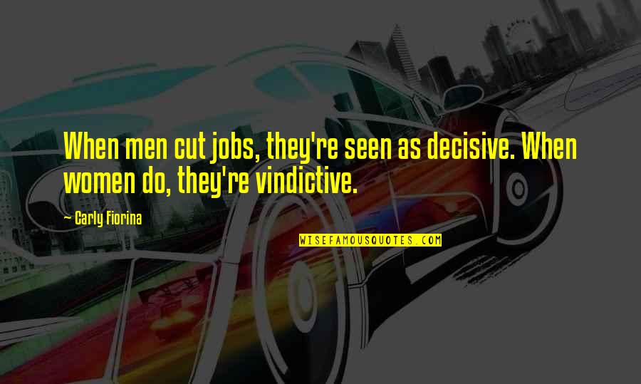 Fiorina's Quotes By Carly Fiorina: When men cut jobs, they're seen as decisive.