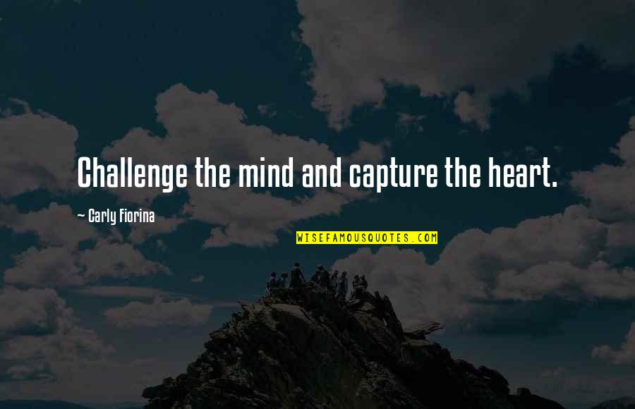 Fiorina's Quotes By Carly Fiorina: Challenge the mind and capture the heart.