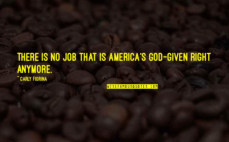 Fiorina's Quotes By Carly Fiorina: There is no job that is America's God-given