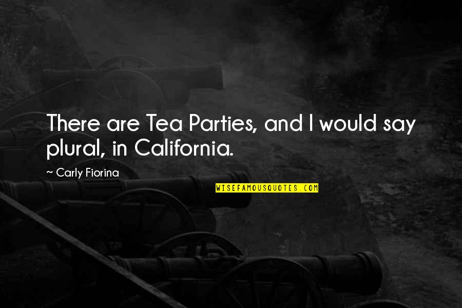 Fiorina's Quotes By Carly Fiorina: There are Tea Parties, and I would say