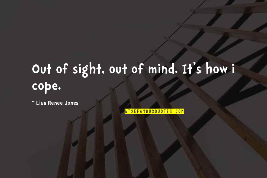 Fiorino Quotes By Lisa Renee Jones: Out of sight, out of mind. It's how Fiorino Quotes By Lisa Renee Jones: Out of sight, out of mind. It's how