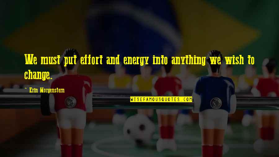 Fiorire Sinonimo Quotes By Erin Morgenstern: We must put effort and energy into anything Fiorire Sinonimo Quotes By Erin Morgenstern: We must put effort and energy into anything