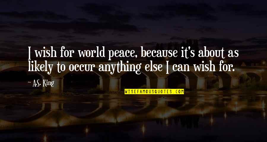 Fiorito Quotes By A.S. King: I wish for world peace, because it's about
