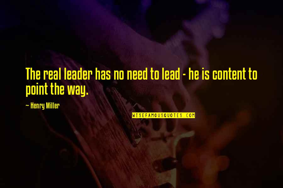 Fioroni Carlo Quotes By Henry Miller: The real leader has no need to lead