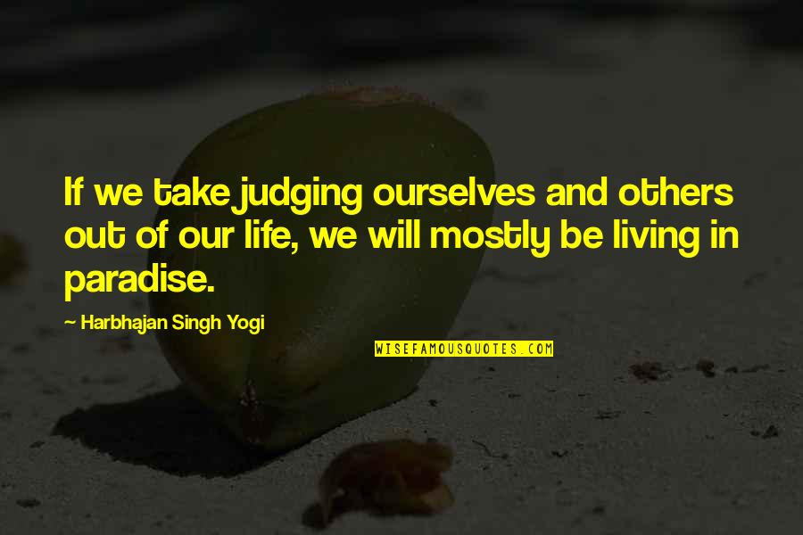 Fiorre Cafe Quotes By Harbhajan Singh Yogi: If we take judging ourselves and others out