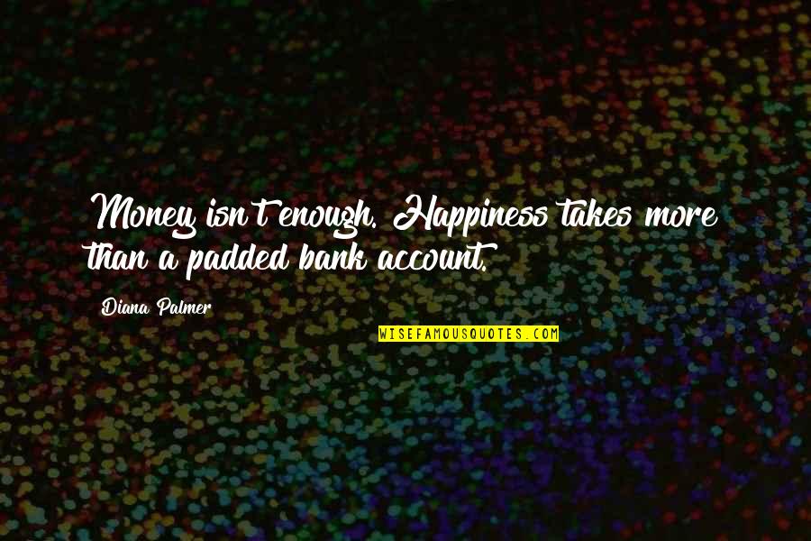 Fiorucci Quotes By Diana Palmer: Money isn't enough. Happiness takes more than a