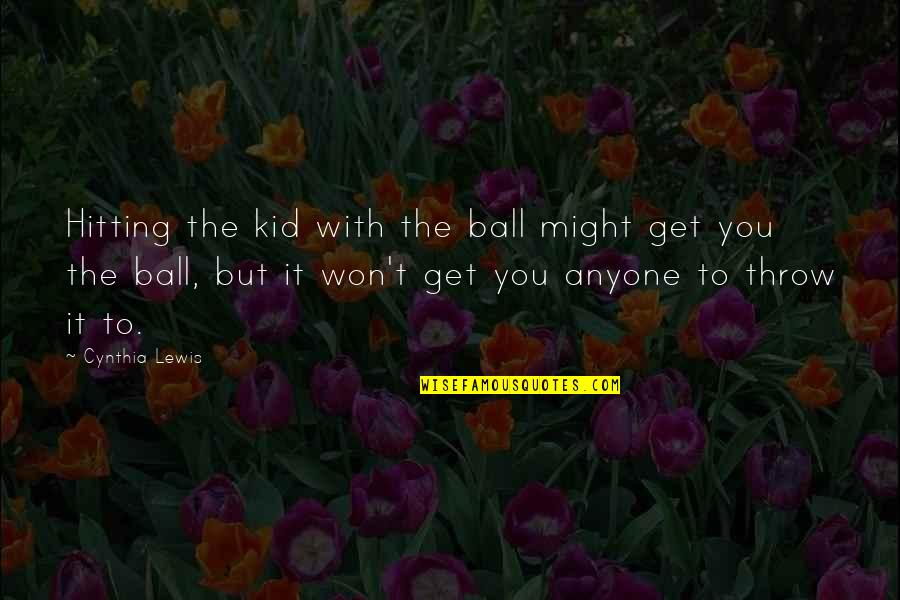 Fioti Gente Quotes By Cynthia Lewis: Hitting the kid with the ball might get