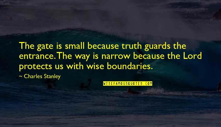Fiquesa Quotes By Charles Stanley: The gate is small because truth guards the Fiquesa Quotes By Charles Stanley: The gate is small because truth guards the