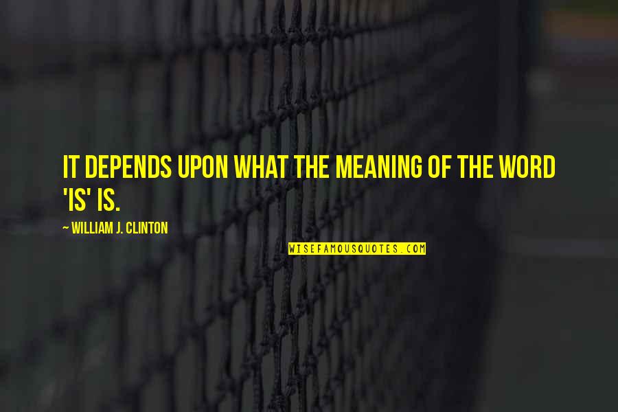 Fiqures Quotes By William J. Clinton: It depends upon what the meaning of the