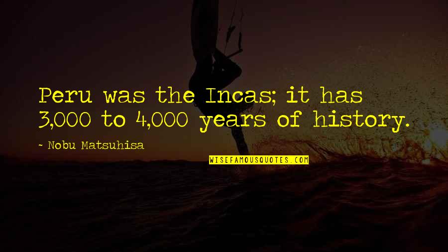 Fir Tov Gola Quotes By Nobu Matsuhisa: Peru was the Incas; it has 3,000 to Fir Tov Gola Quotes By Nobu Matsuhisa: Peru was the Incas; it has 3,000 to