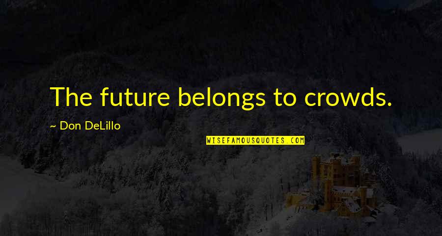 Firangi Quotes By Don DeLillo: The future belongs to crowds.