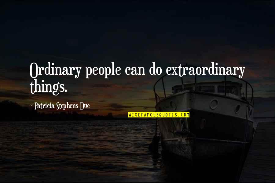 Firaun Video Quotes By Patricia Stephens Due: Ordinary people can do extraordinary things.