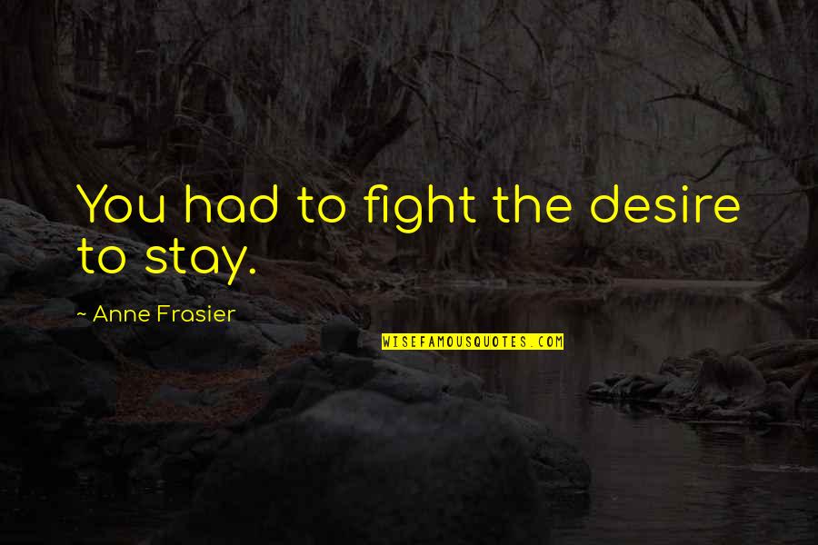 Firbolg 5e Quotes By Anne Frasier: You had to fight the desire to stay.