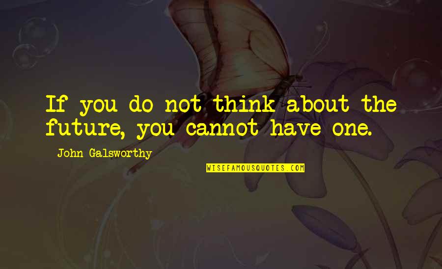 Firchau Construction Quotes By John Galsworthy: If you do not think about the future, Firchau Construction Quotes By John Galsworthy: If you do not think about the future,