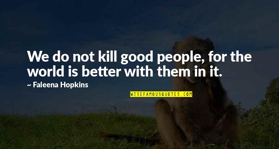 Firchau Cwc Quotes By Faleena Hopkins: We do not kill good people, for the