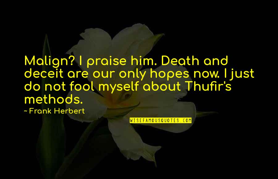 Firchau Cwc Quotes By Frank Herbert: Malign? I praise him. Death and deceit are